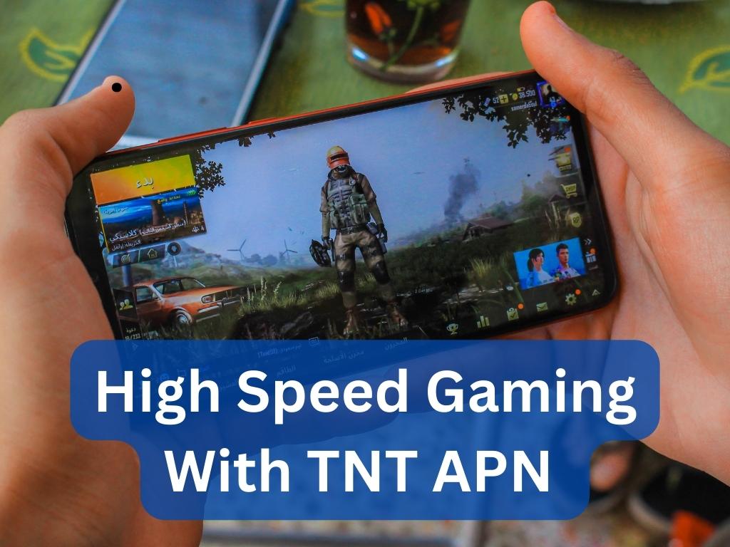 High speed gaming using TNT Fast APN bellow